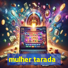 mulher tarada